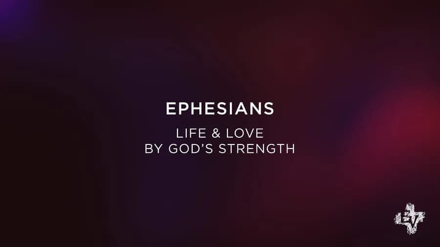 Ephesians: Life and Love by God's Strength