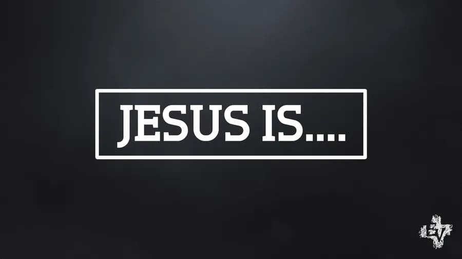 Jesus is...