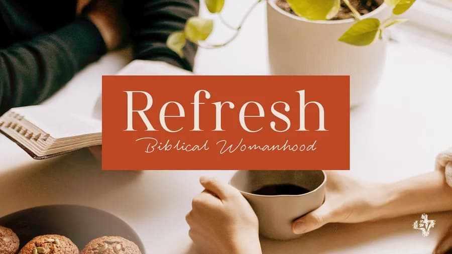 Refresh: Biblical Womanhood